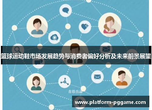 篮球运动鞋市场发展趋势与消费者偏好分析及未来前景展望