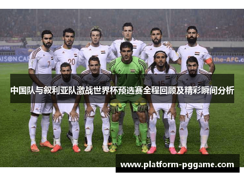 中国队与叙利亚队激战世界杯预选赛全程回顾及精彩瞬间分析