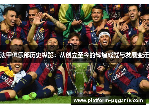法甲俱乐部历史纵览:从创立至今的辉煌成就与发展变迁 法甲俱乐部历史纵览:从创立至今的辉煌成就与发展变迁