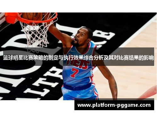 篮球明星比赛策略的制定与执行效果综合分析及其对比赛结果的影响