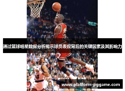 通过篮球明星数据分析揭示球员表现背后的关键因素及其影响力