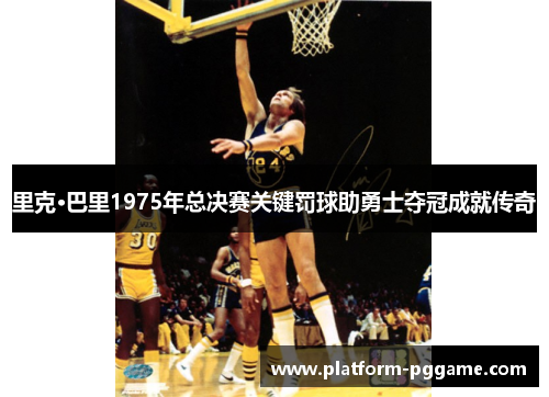 里克·巴里1975年总决赛关键罚球助勇士夺冠成就传奇