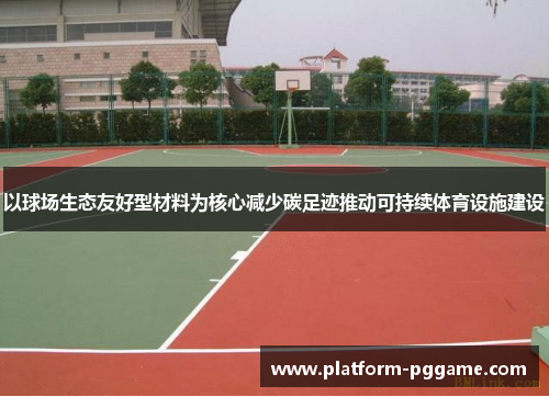 以球场生态友好型材料为核心减少碳足迹推动可持续体育设施建设 以球场生态友好型材料为核心减少碳足迹推动可持续体育设施建设