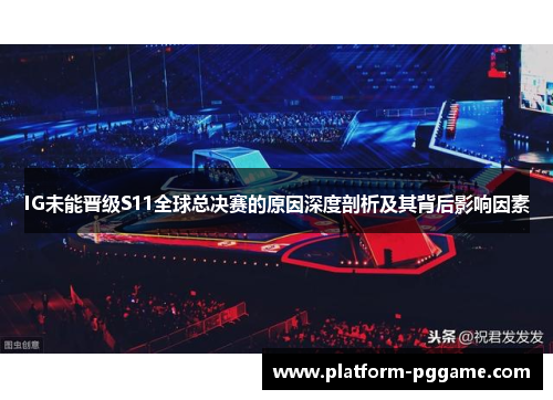 IG未能晋级S11全球总决赛的原因深度剖析及其背后影响因素