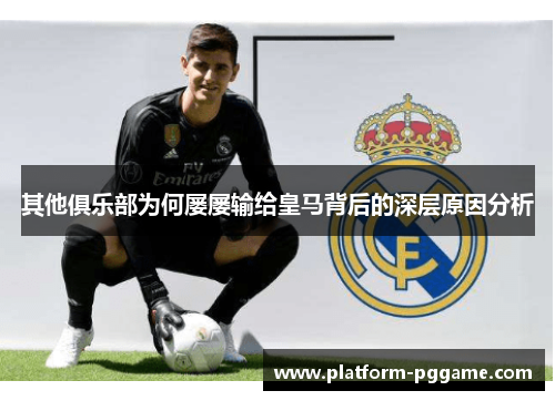 其他俱乐部为何屡屡输给皇马背后的深层原因分析