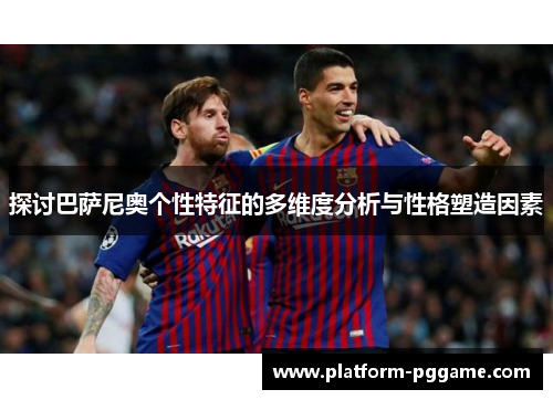 探讨巴萨尼奥个性特征的多维度分析与性格塑造因素