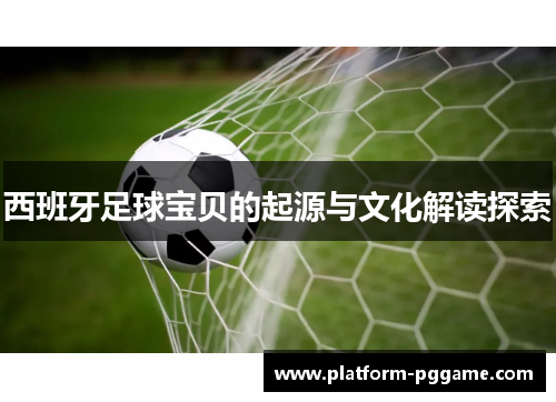 西班牙足球宝贝的起源与文化解读探索