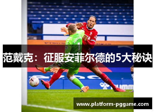 范戴克:征服安菲尔德的5大秘诀 范戴克:征服安菲尔德的5大秘诀