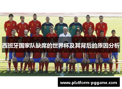 西班牙国家队缺席的世界杯及其背后的原因分析 西班牙国家队缺席的世界杯及其背后的原因分析