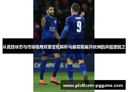 从竞技状态与市场格局双重变化解析马赫雷斯离开欧洲的深层原因之