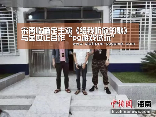 宋再临确定主演《给我听你的歌》 与金世正合作“pg游戏试玩”(图2) pg电子官网