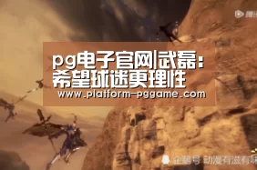 pg电子官网|武磊:希望球迷更理性 将用胜利回报大家的支持(图3) pg电子官网